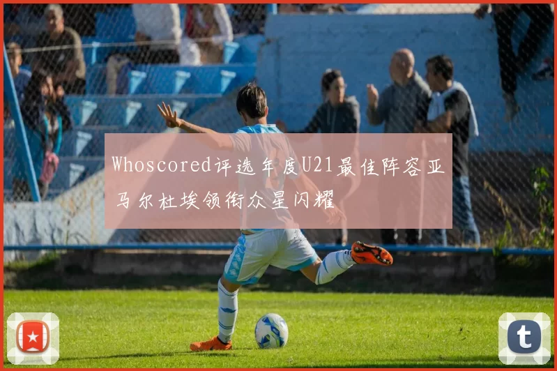 Whoscored评选年度U21最佳阵容亚马尔杜埃领衔众星闪耀